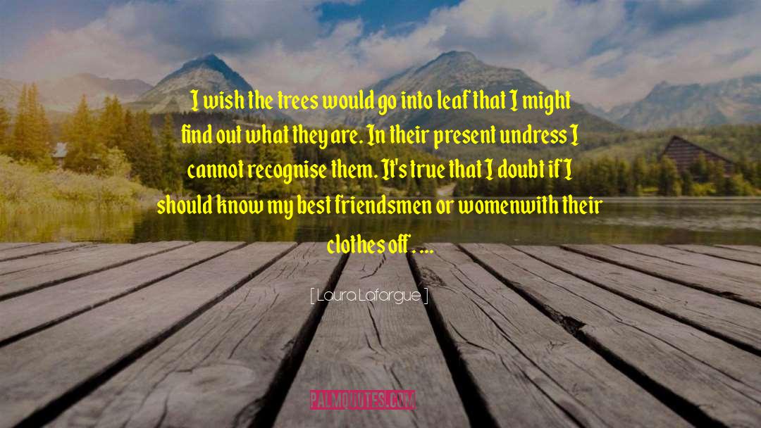 Laura Lafargue Quotes: I wish the trees would