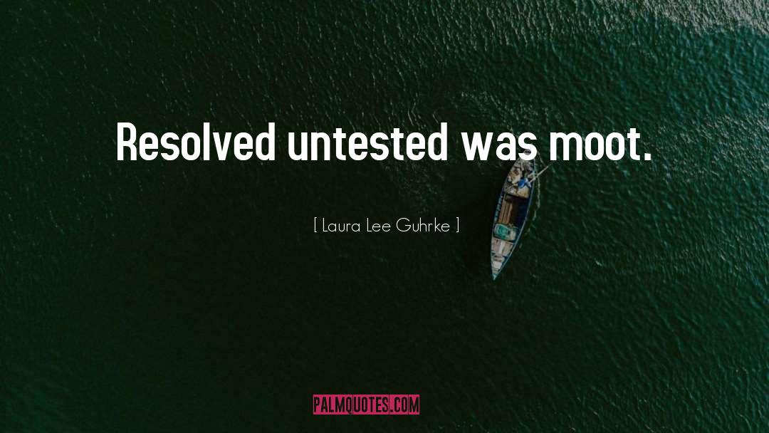 Laura Lee Guhrke Quotes: Resolved untested was moot.