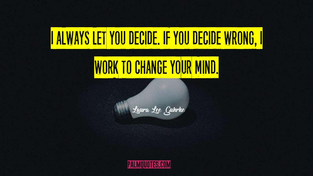 Laura Lee Guhrke Quotes: I always let you decide.