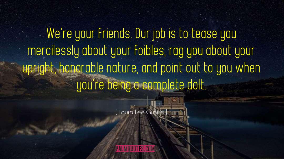 Laura Lee Guhrke Quotes: We're your friends. Our job