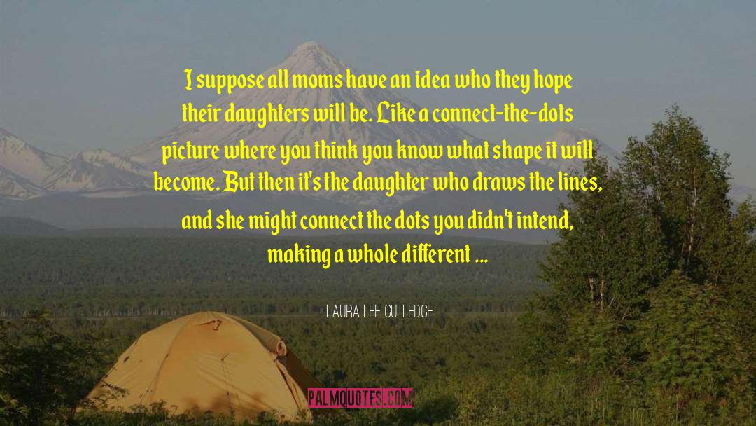Laura Lee Gulledge Quotes: I suppose all moms have
