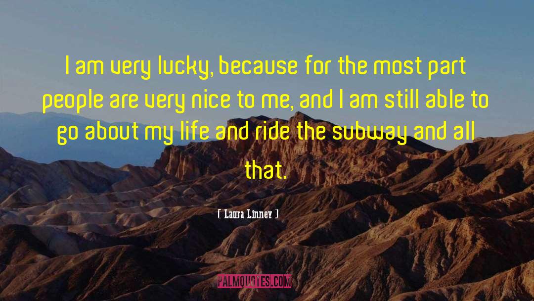 Laura Linney Quotes: I am very lucky, because