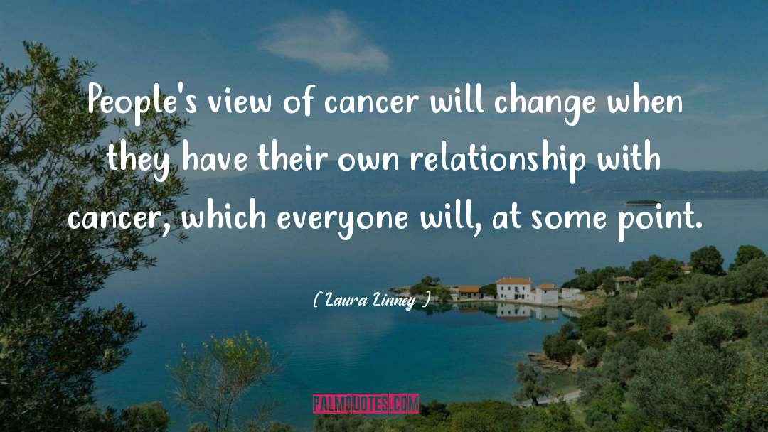 Laura Linney Quotes: People's view of cancer will