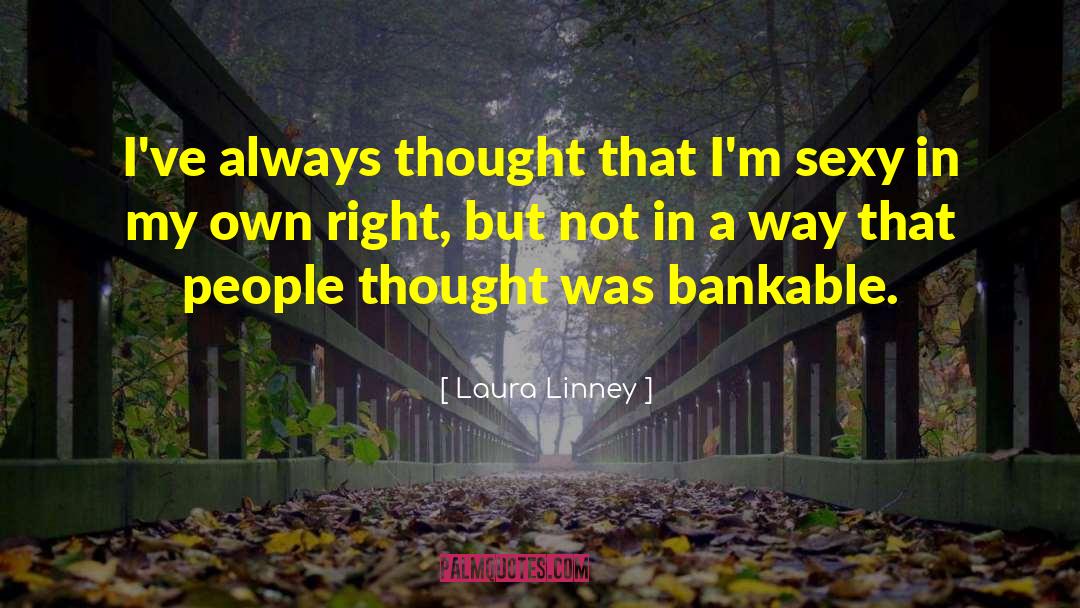 Laura Linney Quotes: I've always thought that I'm