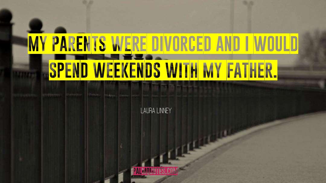 Laura Linney Quotes: My parents were divorced and