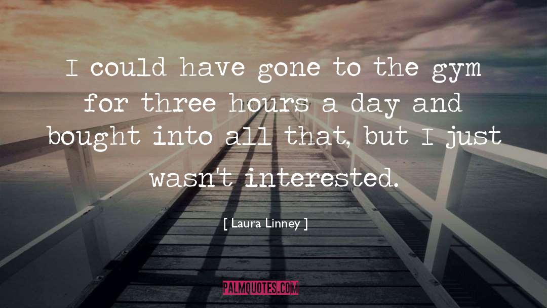 Laura Linney Quotes: I could have gone to