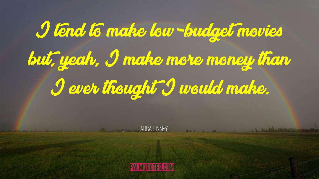 Laura Linney Quotes: I tend to make low-budget