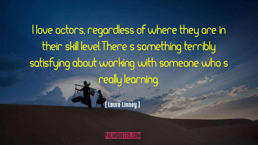 Laura Linney Quotes: I love actors, regardless of