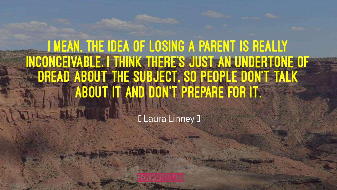 Laura Linney Quotes: I mean, the idea of