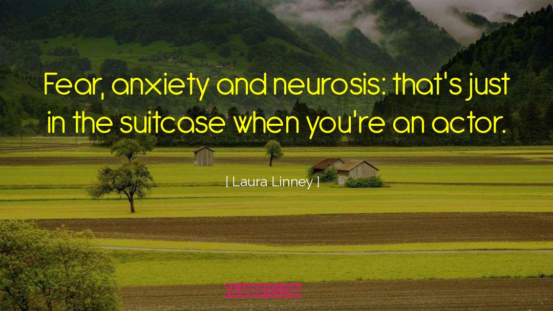 Laura Linney Quotes: Fear, anxiety and neurosis: that's