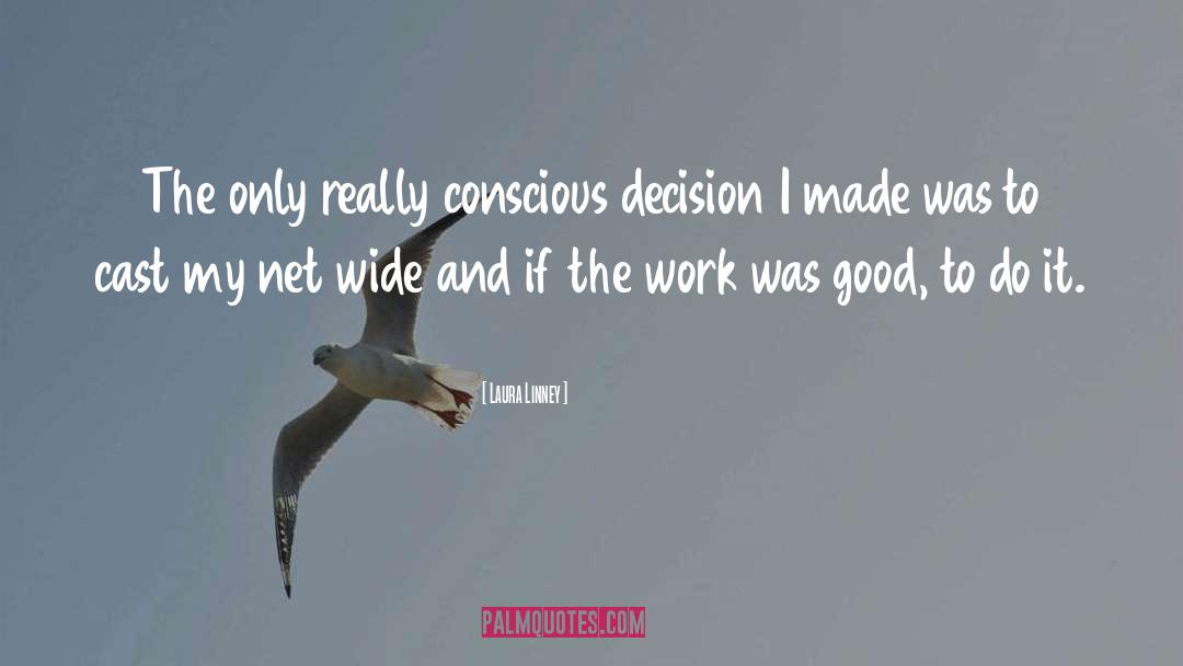 Laura Linney Quotes: The only really conscious decision