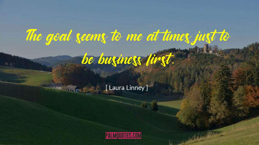 Laura Linney Quotes: The goal seems to me