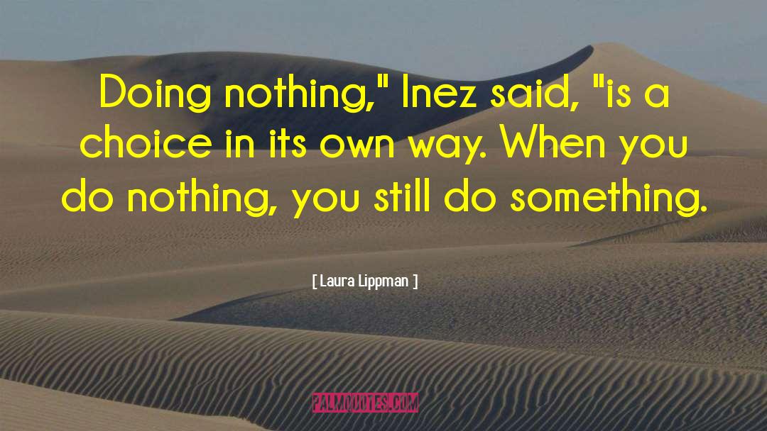 Laura Lippman Quotes: Doing nothing,