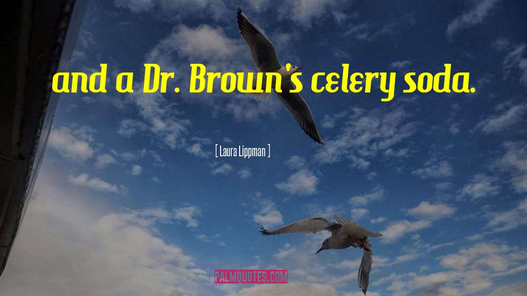 Laura Lippman Quotes: and a Dr. Brown's celery