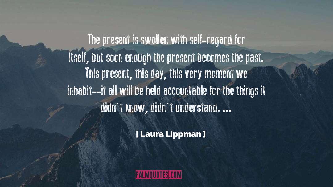 Laura Lippman Quotes: The present is swollen with