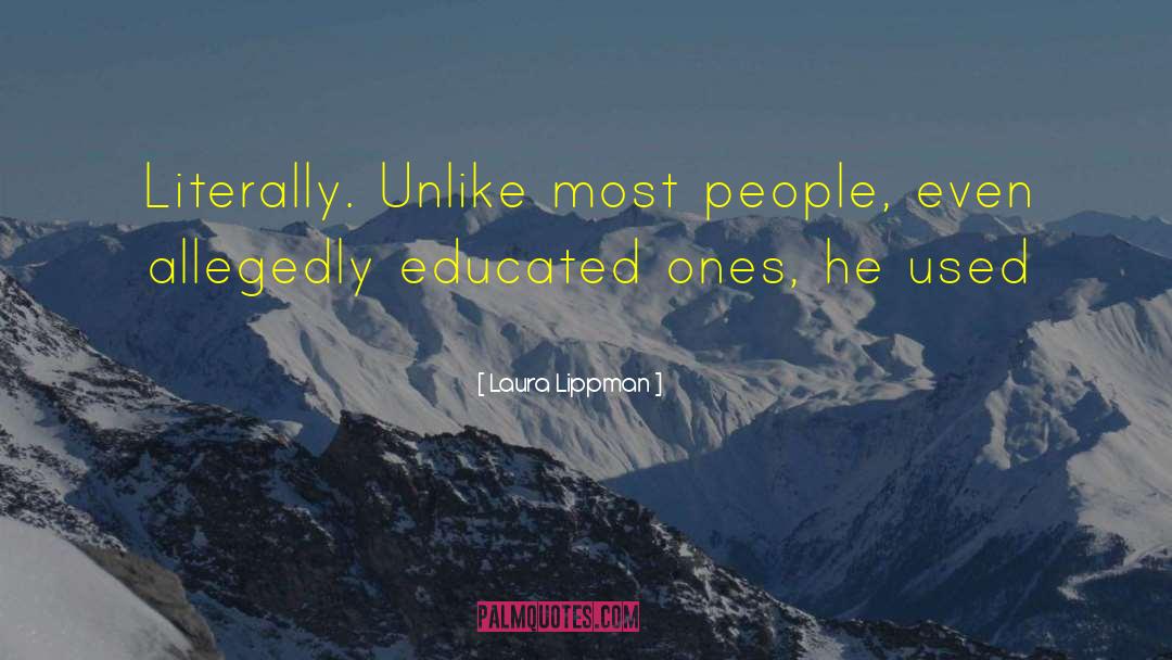 Laura Lippman Quotes: Literally. Unlike most people, even