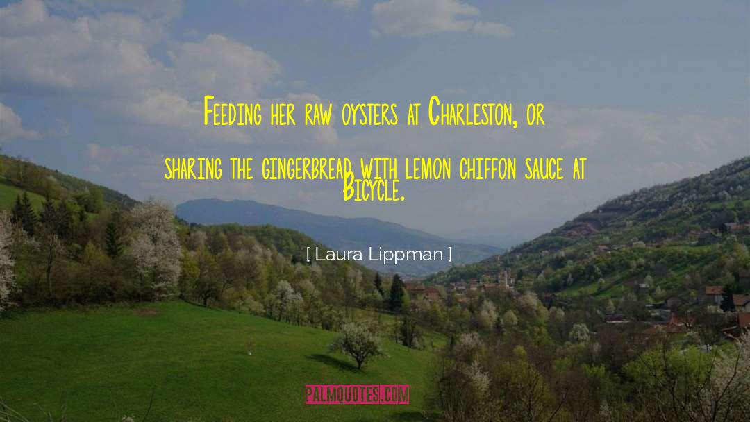 Laura Lippman Quotes: Feeding her raw oysters at