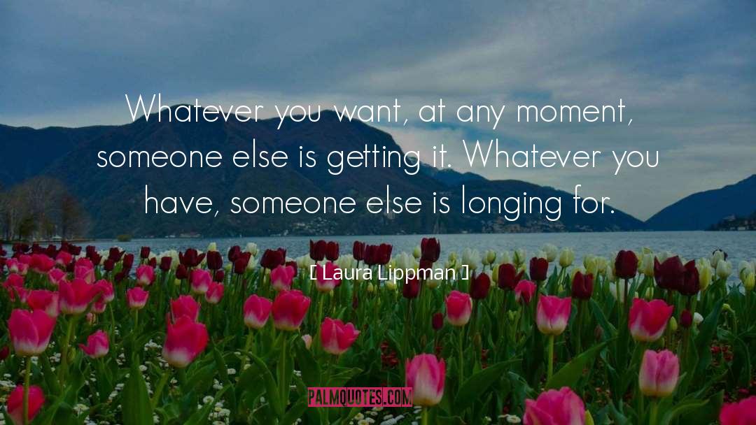 Laura Lippman Quotes: Whatever you want, at any