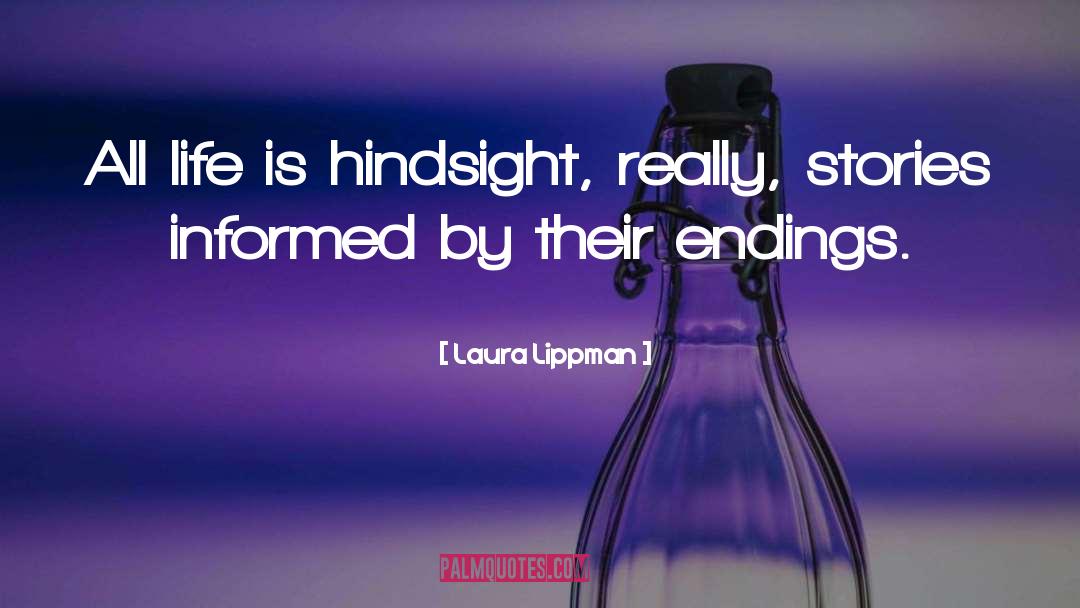 Laura Lippman Quotes: All life is hindsight, really,