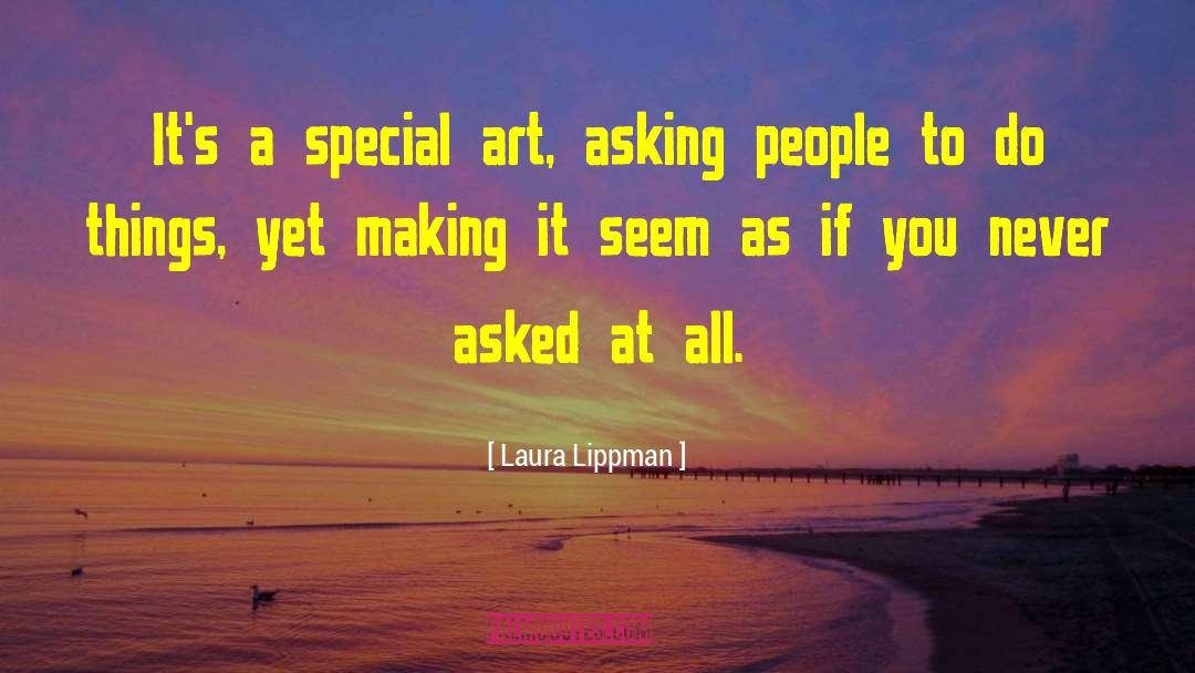 Laura Lippman Quotes: It's a special art, asking