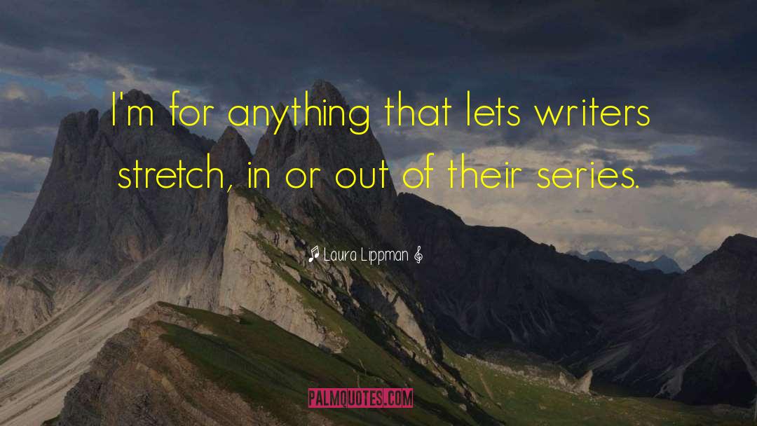 Laura Lippman Quotes: I'm for anything that lets