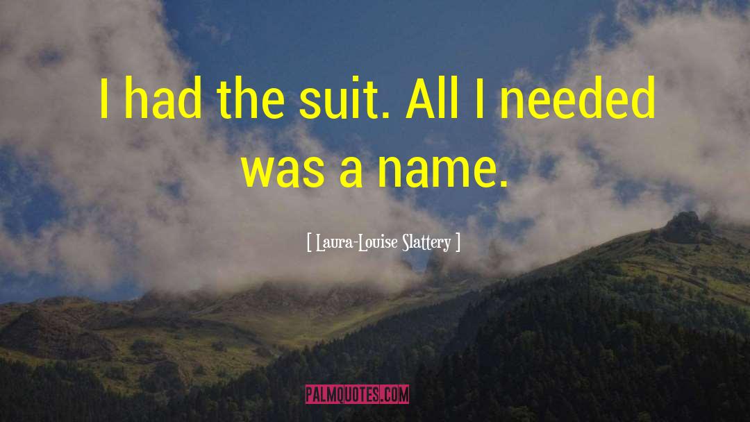 Laura-Louise Slattery Quotes: I had the suit. All
