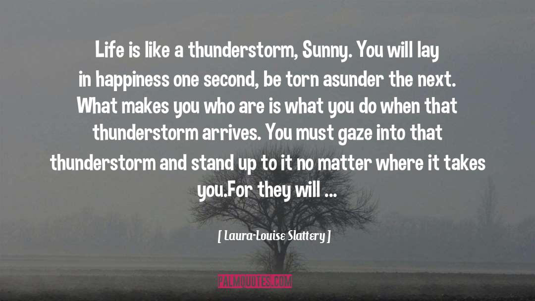 Laura-Louise Slattery Quotes: Life is like a thunderstorm,