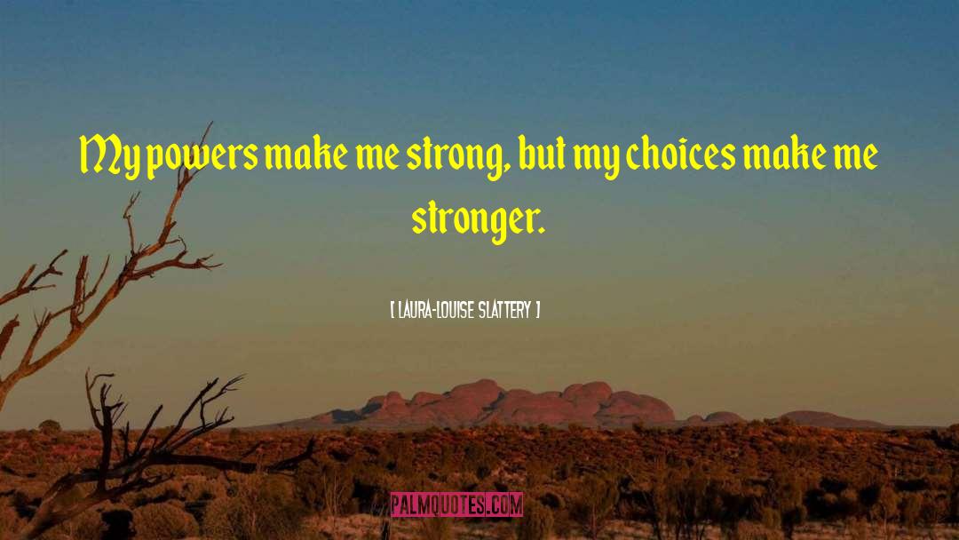 Laura-Louise Slattery Quotes: My powers make me strong,