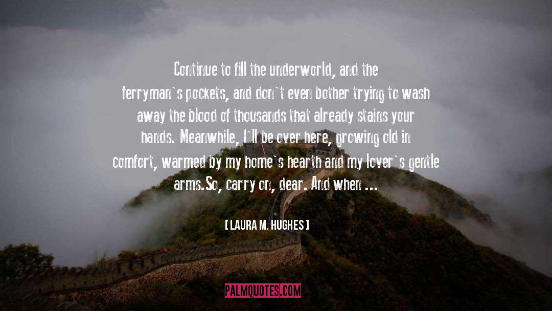 Laura M Hughes Quotes: Continue to fill the underworld,