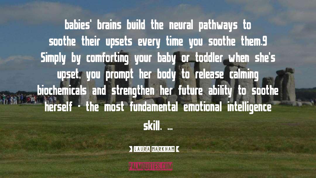 Laura Markham Quotes: babies' brains build the neural