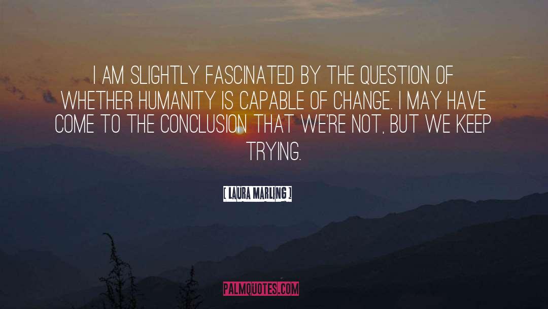 Laura Marling Quotes: I am slightly fascinated by