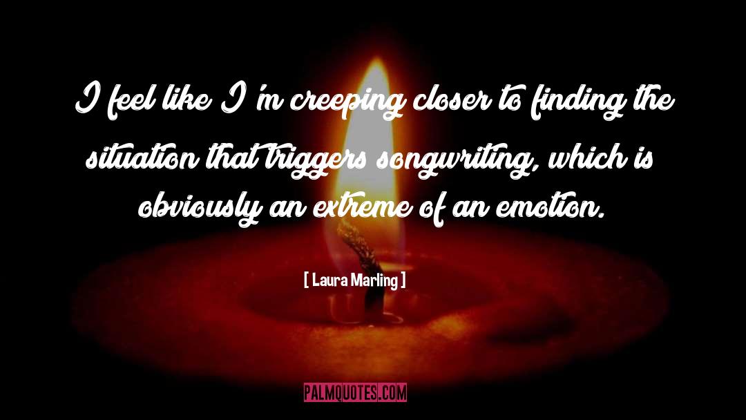 Laura Marling Quotes: I feel like I'm creeping