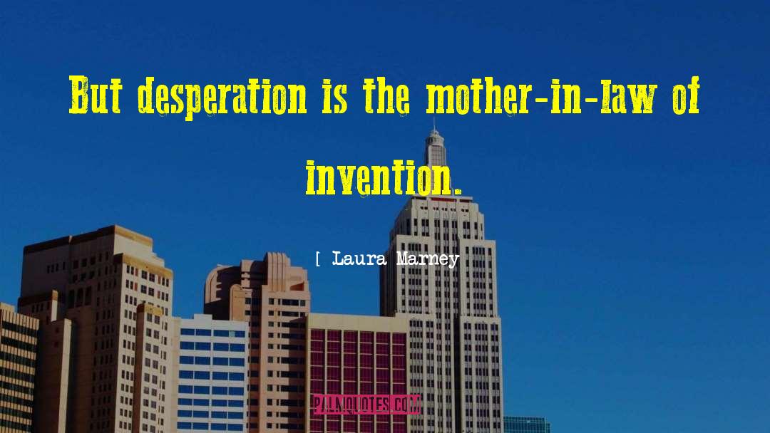 Laura Marney Quotes: But desperation is the mother-in-law