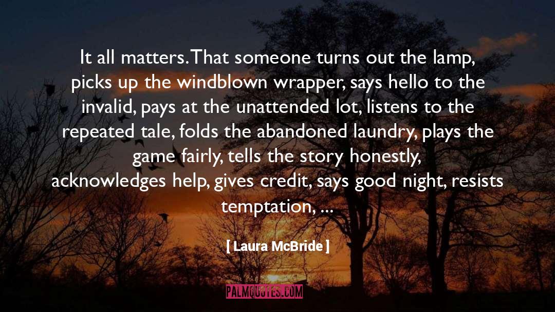 Laura McBride Quotes: It all matters. That someone