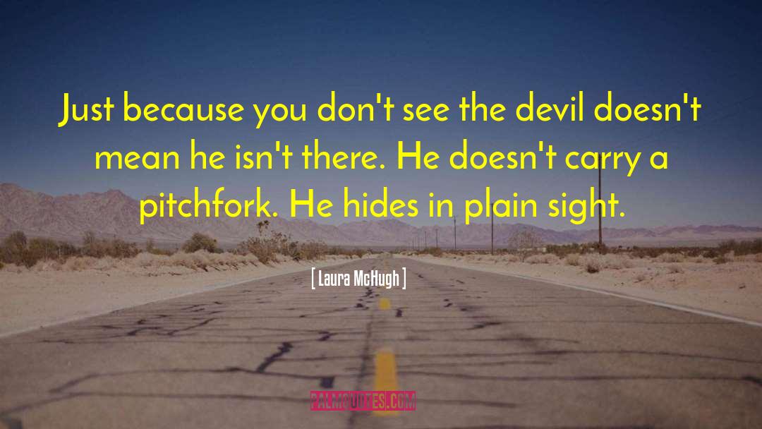 Laura McHugh Quotes: Just because you don't see