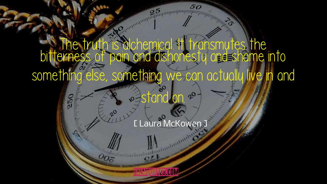 Laura McKowen Quotes: The truth is alchemical. It