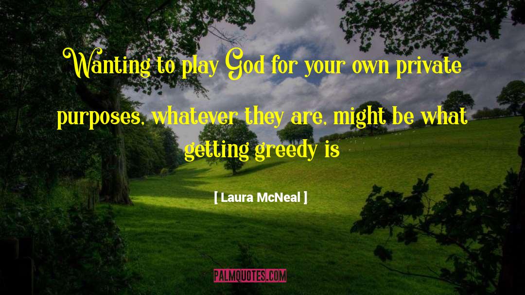 Laura McNeal Quotes: Wanting to play God for