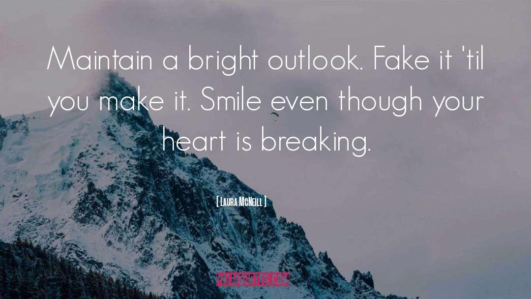 Laura McNeill Quotes: Maintain a bright outlook. Fake