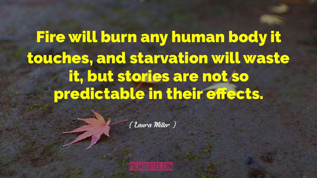 Laura Miller Quotes: Fire will burn any human