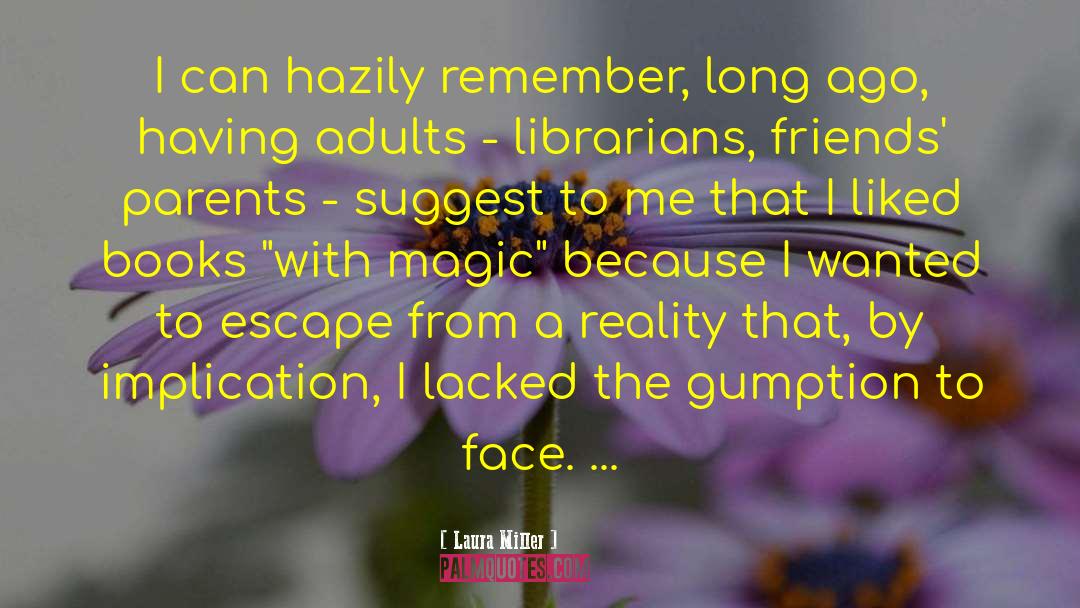 Laura Miller Quotes: I can hazily remember, long