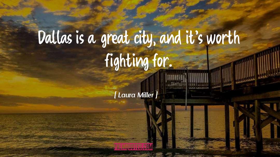 Laura Miller Quotes: Dallas is a great city,