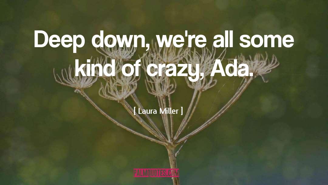 Laura Miller Quotes: Deep down, we're all some