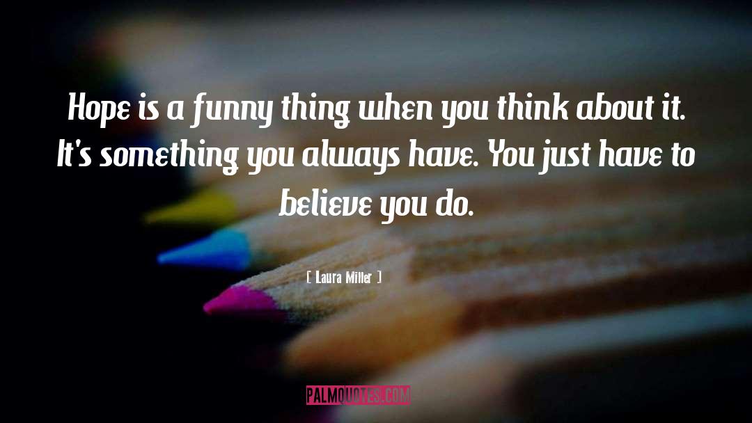 Laura Miller Quotes: Hope is a funny thing