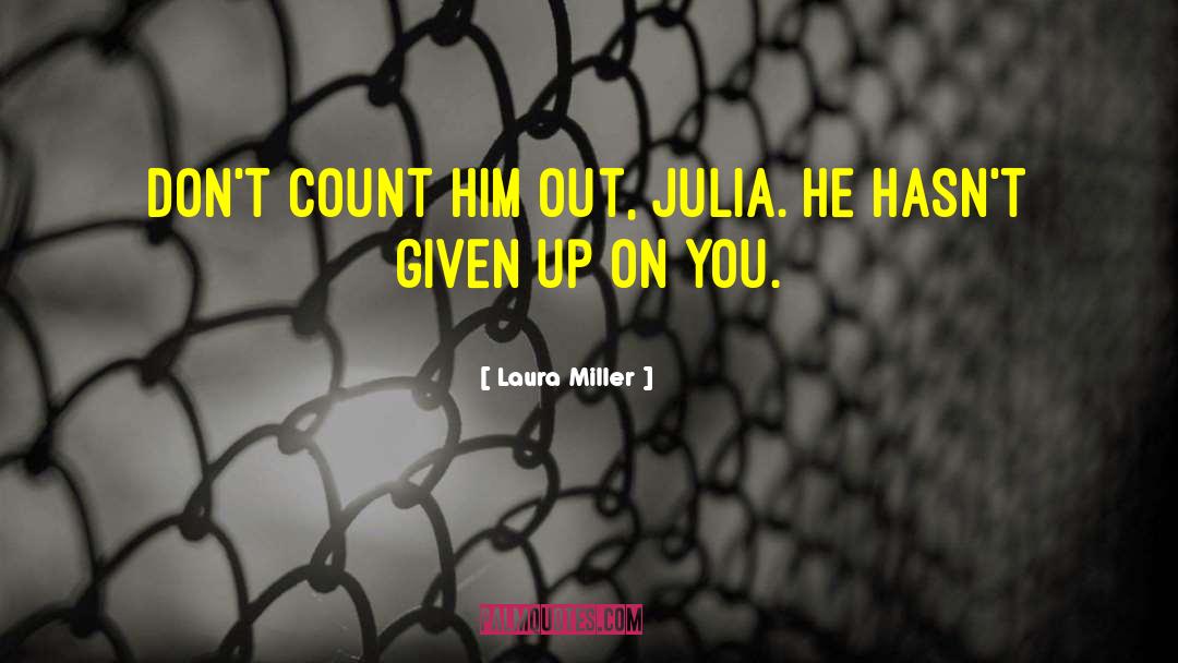 Laura Miller Quotes: Don't count him out, Julia.