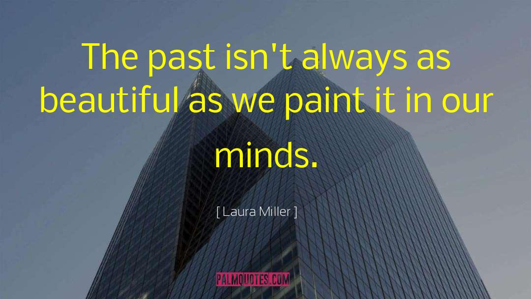 Laura Miller Quotes: The past isn't always as