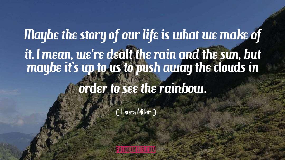 Laura Miller Quotes: Maybe the story of our