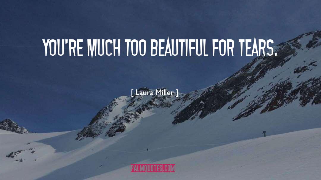 Laura Miller Quotes: You're much too beautiful for