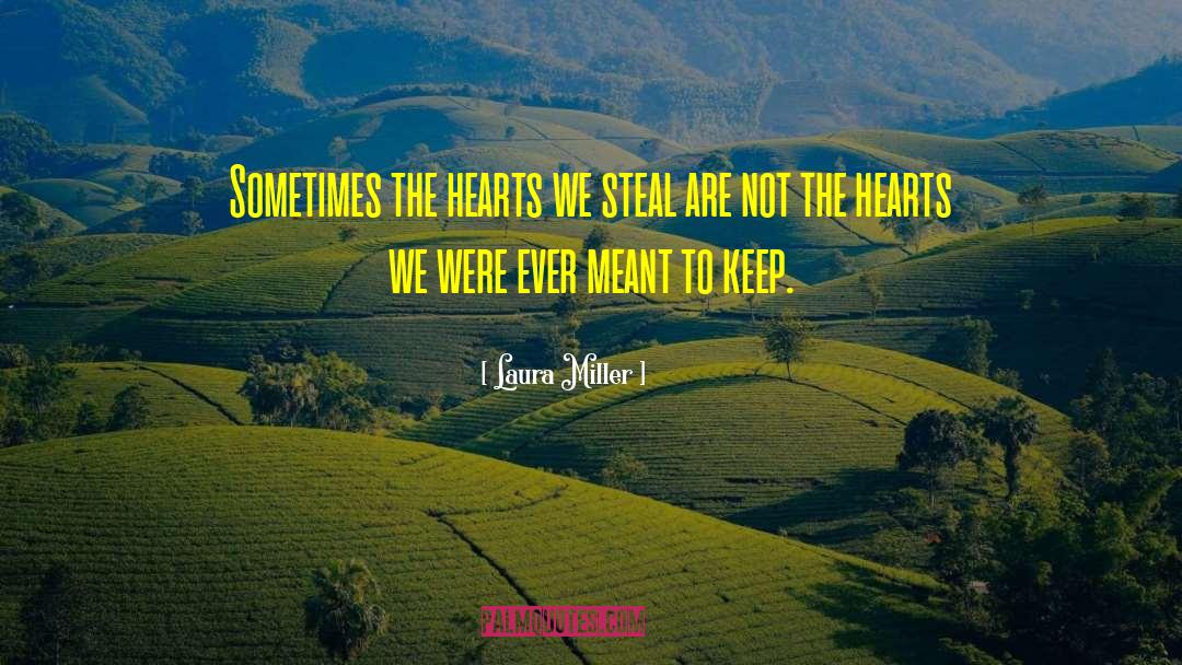 Laura Miller Quotes: Sometimes the hearts we steal