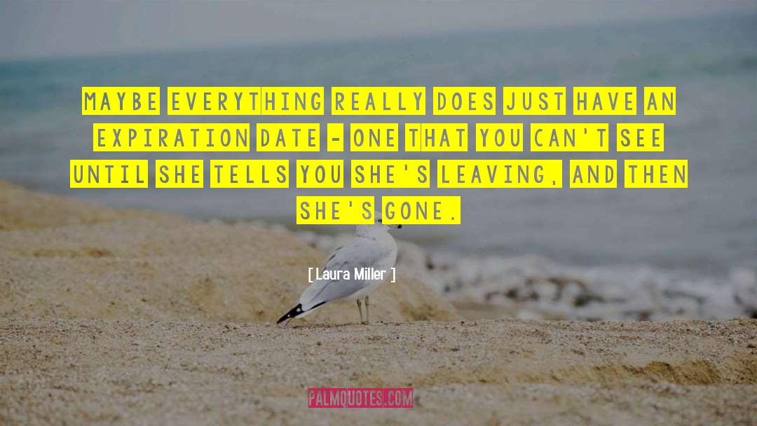 Laura Miller Quotes: Maybe everything really does just