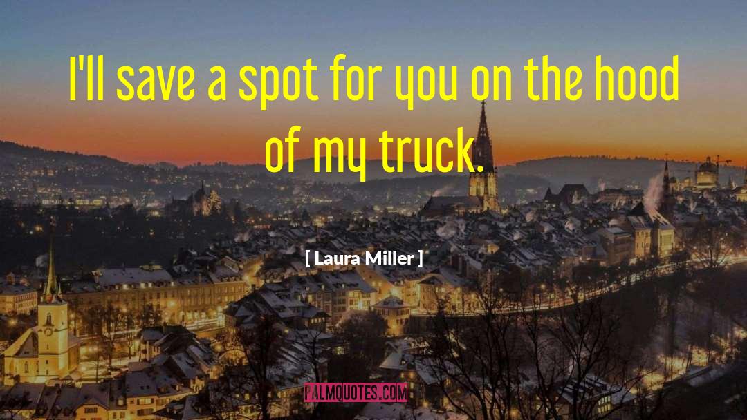 Laura Miller Quotes: I'll save a spot for